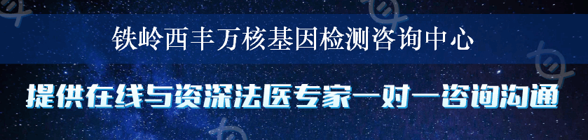 铁岭西丰万核基因检测咨询中心